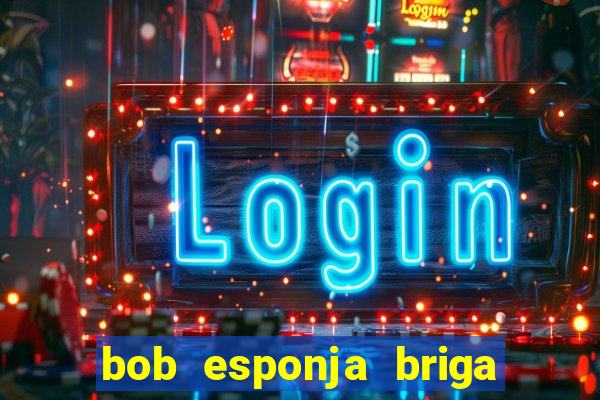 bob esponja briga nos corais